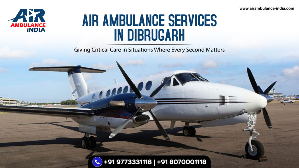 Air Ambulance Services in Dibrugarh: Giving Critical Care in Situations Where Every Second Matters