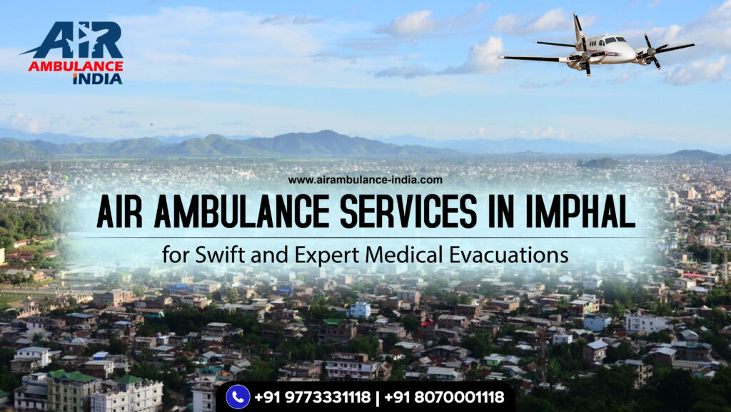 Navigating Critical Moments: Comprehensive Air Ambulance Services in Imphal for Swift and Expert Medical Evacuations