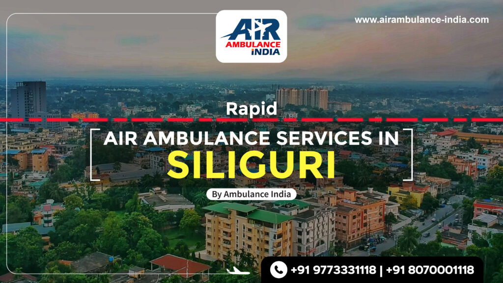 Air Ambulance India: Rapid Air Ambulance Services in Siliguri