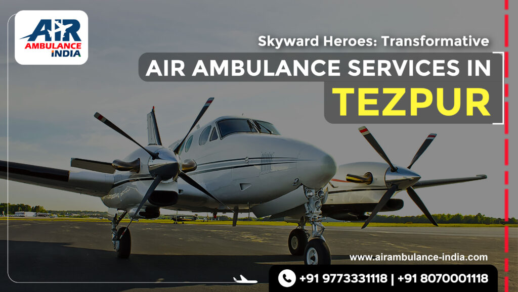 Skyward Heroes: Transformative Air Ambulance Services in Tezpur