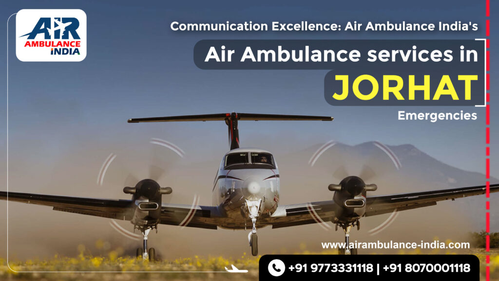 Communication Excellence: Air Ambulance India’s Air Ambulance Services in Jorhat Emergencies