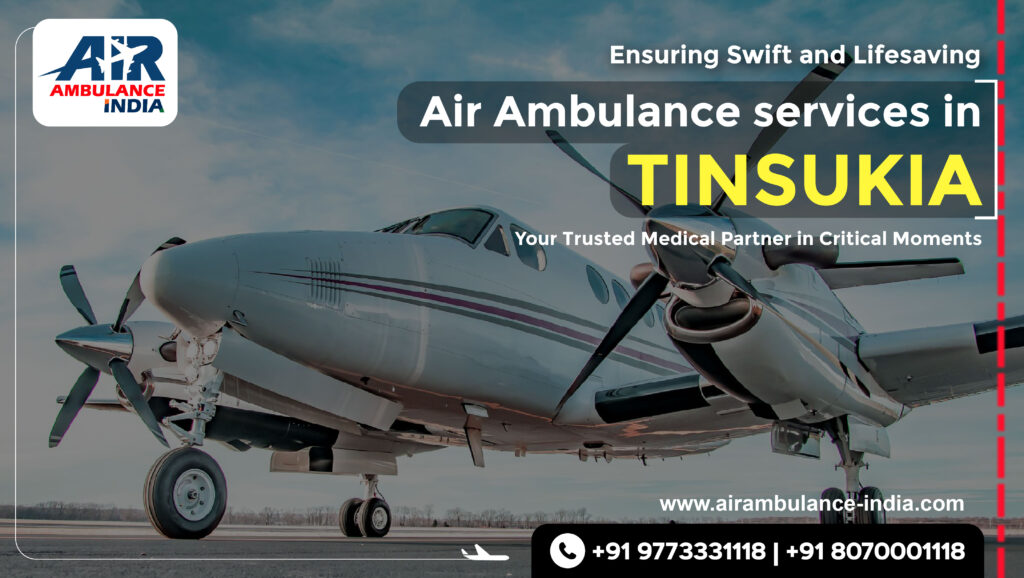 Ensuring Swift and Lifesaving Air Ambulance Services in Tinsukia: Your Trusted Medical Partner in Critical Moments
