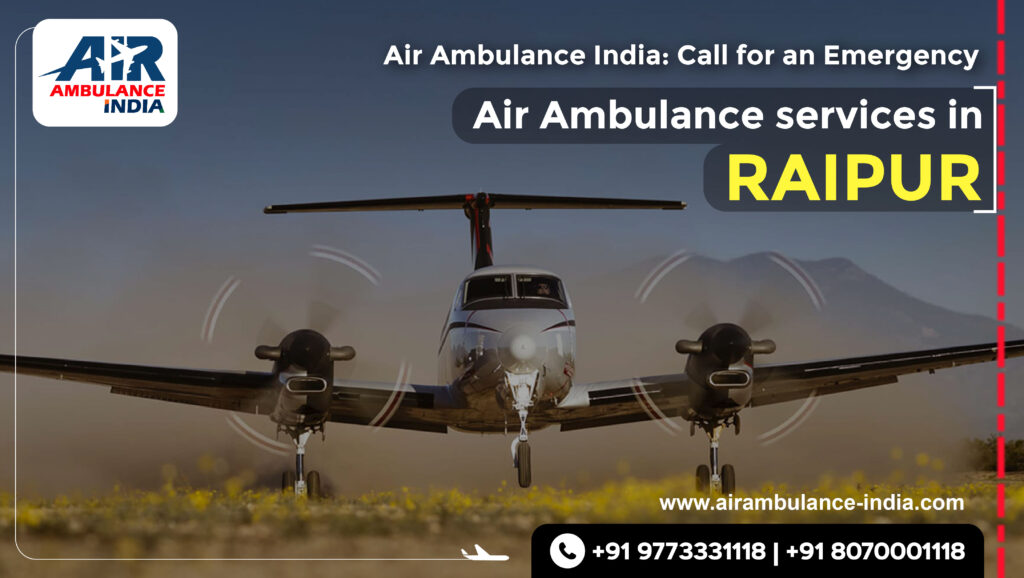 Air Ambulance India: Call for an Emergency Air Ambulance services in Raipur